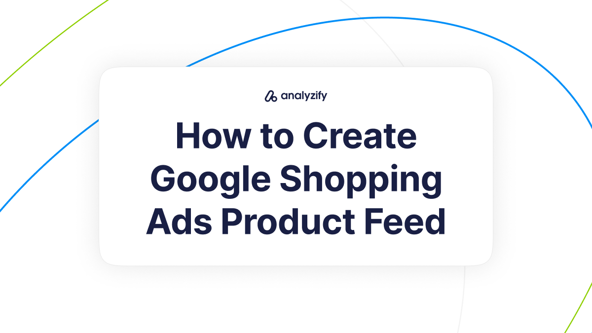 How to Create Google Shopping Ads Product Feed
