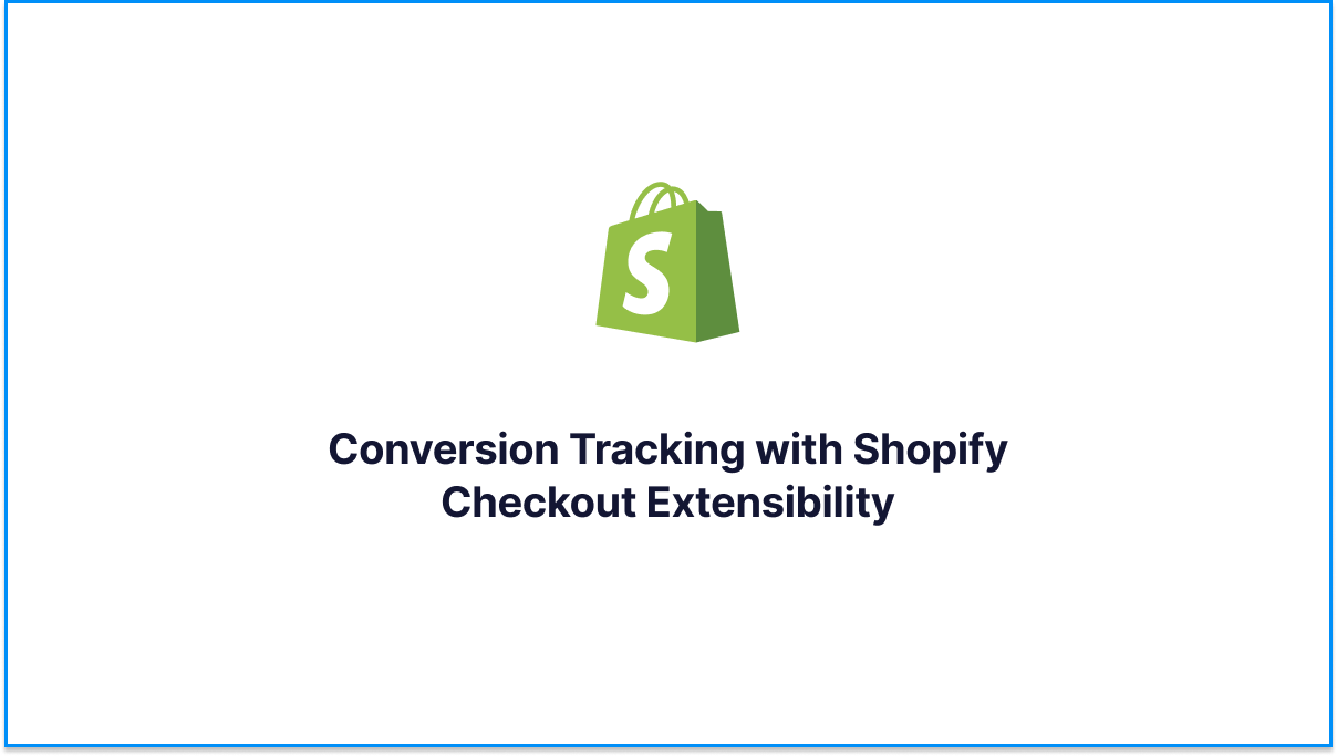 Conversion Tracking with Shopify Checkout Extensibility
