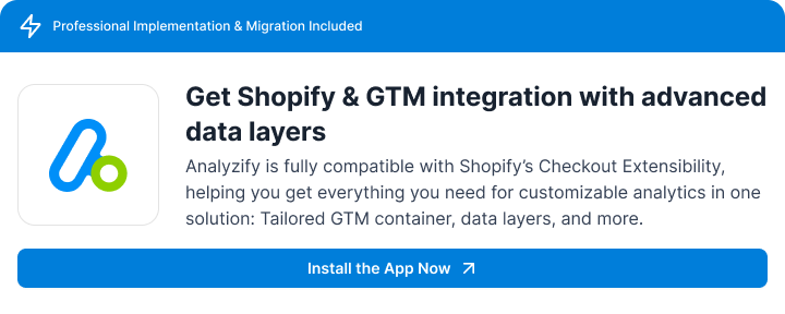 Analyzify provides a solid Shopify GTM integration